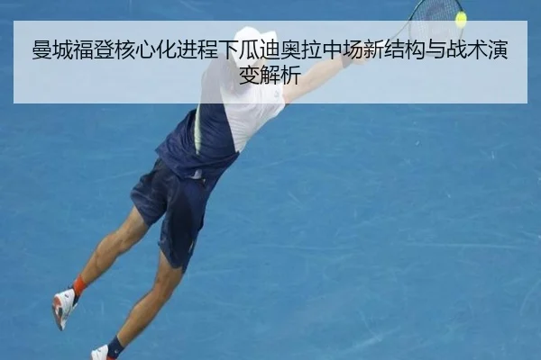 曼城福登核心化进程下瓜迪奥拉中场新结构与战术演变解析